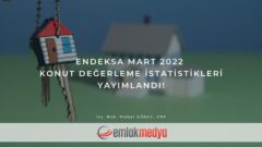Endeksa Mart 2022 konut değerleme istatistikleri yayımlandı!