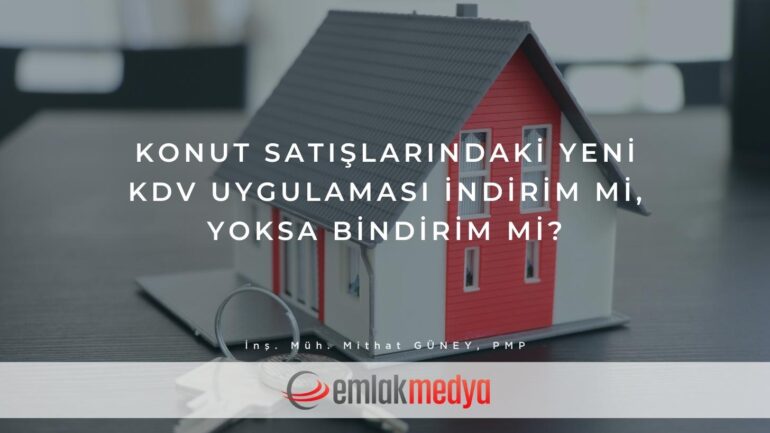 Konut satışlarındaki yeni KDV uygulaması indirim mi, yoksa bindirim mi?