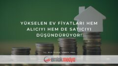 Yükselen ev fiyatları hem alıcıyı hem de satıcıyı düşündürüyor!