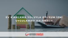 Ev kiralama yoluyla oturum izni uygulaması kalkmalı!