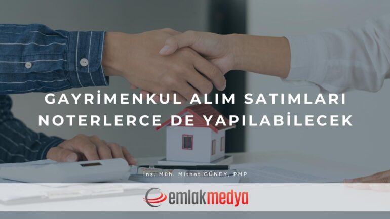 Gayrimenkul alım satımları noterlerce de yapılabilecek