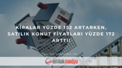 Kiralar yüzde 152 artarken, satılık konut fiyatları yüzde 172 arttı!